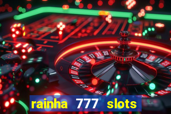 rainha 777 slots paga mesmo